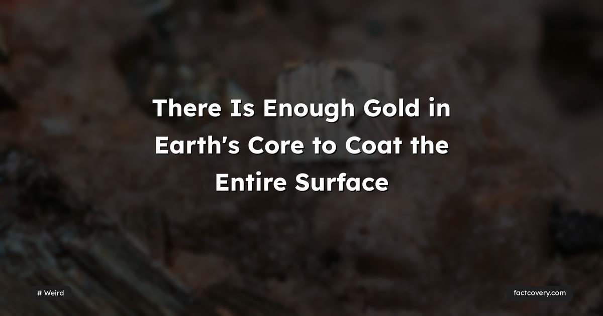 There Is Enough Gold in Earth's Core to Coat the Entire Surface ...