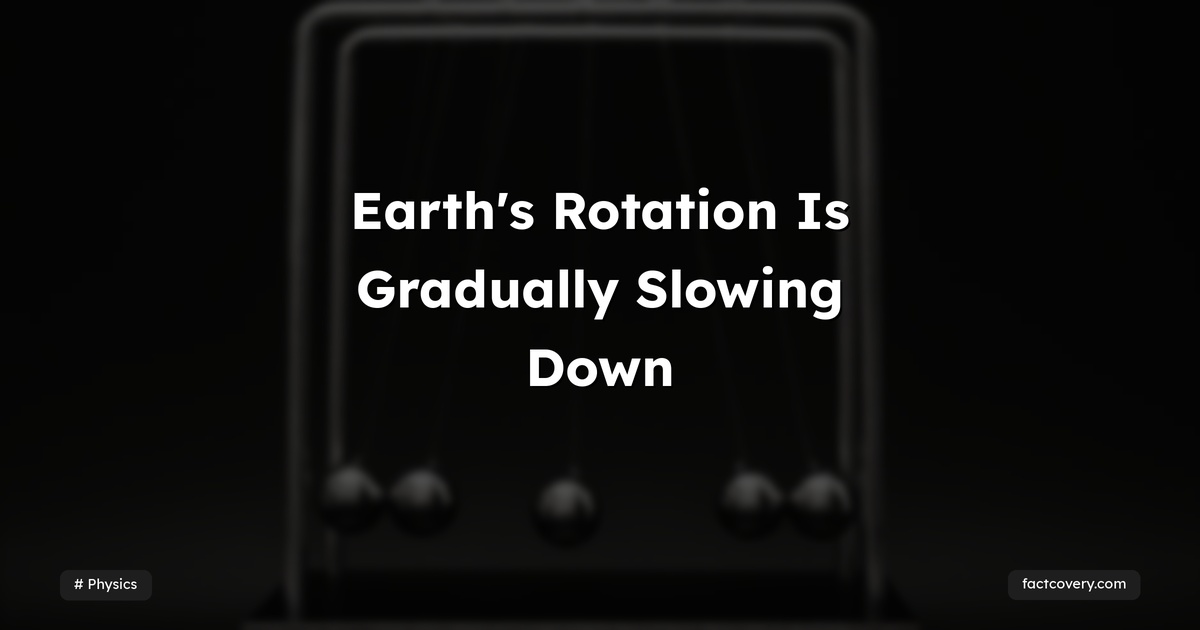 Earth's Rotation Is Gradually Slowing Down — Factcovery